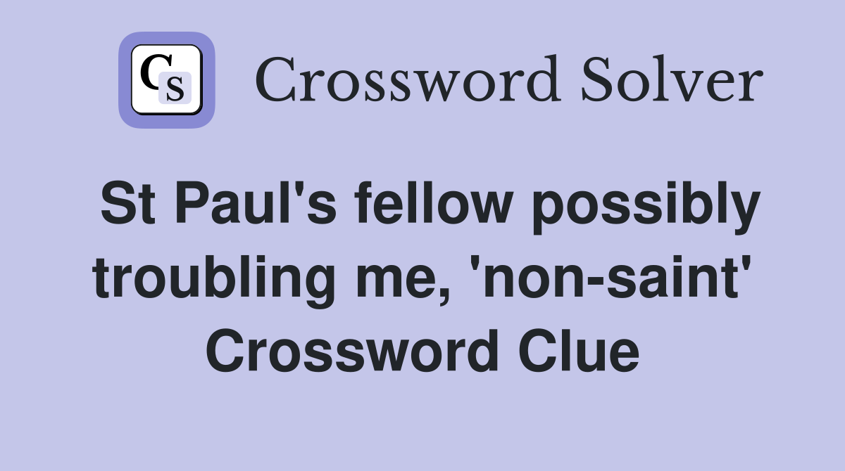 St Paul's fellow possibly troubling me, 'non-saint' Crossword Clue