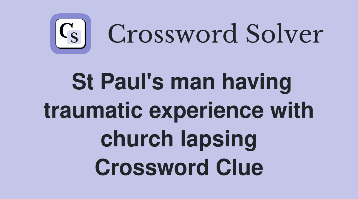St Paul's man having traumatic experience with church lapsing Crossword Clue
