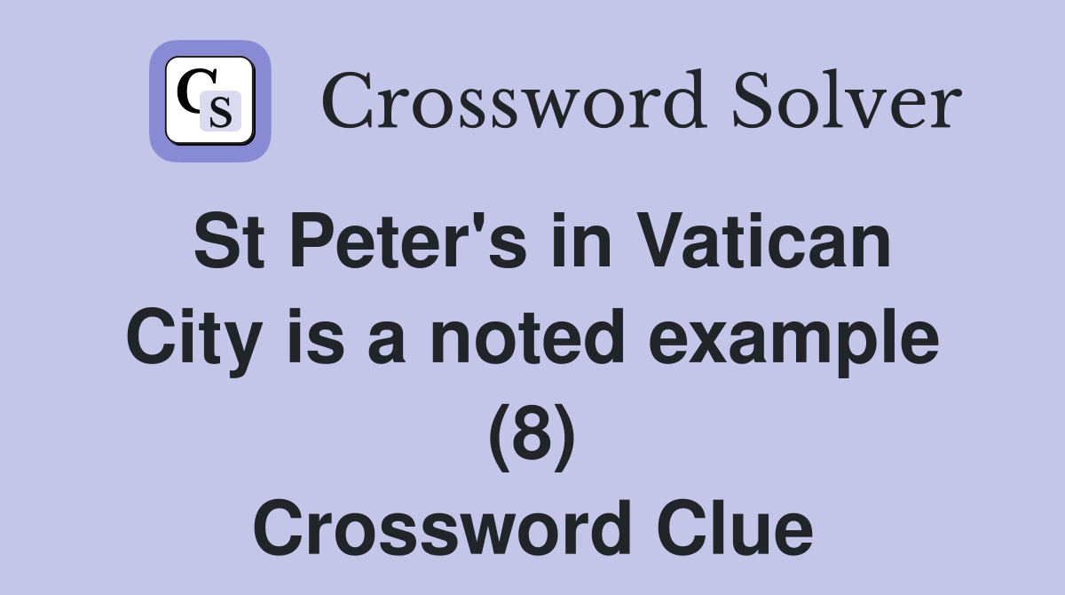St Peter's in Vatican City is a noted example (8) Crossword Clue