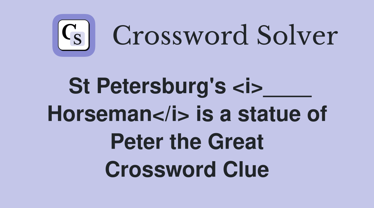 St Petersburg's <i>____ Horseman</i> is a statue of Peter the Great Crossword Clue