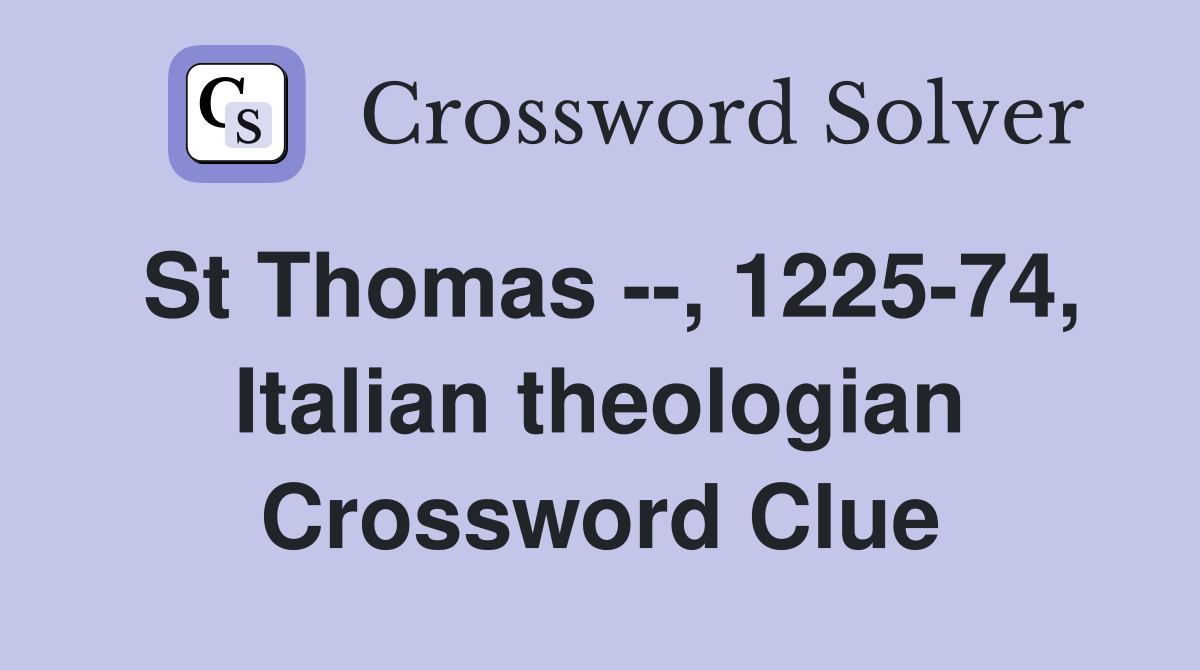 St Thomas --, 1225-74, Italian theologian Crossword Clue