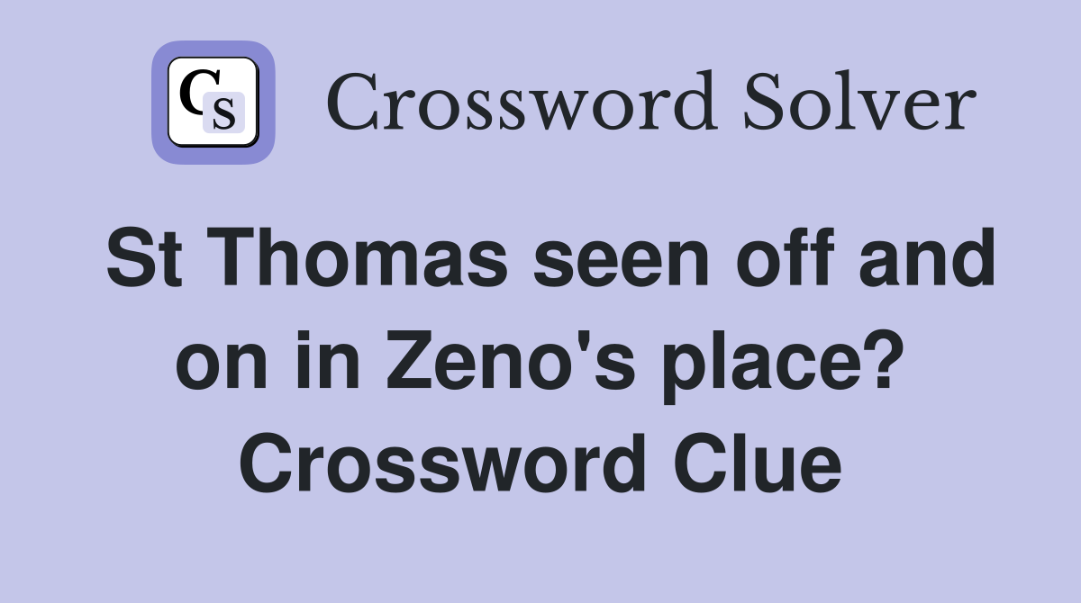 St Thomas seen off and on in Zeno's place? Crossword Clue
