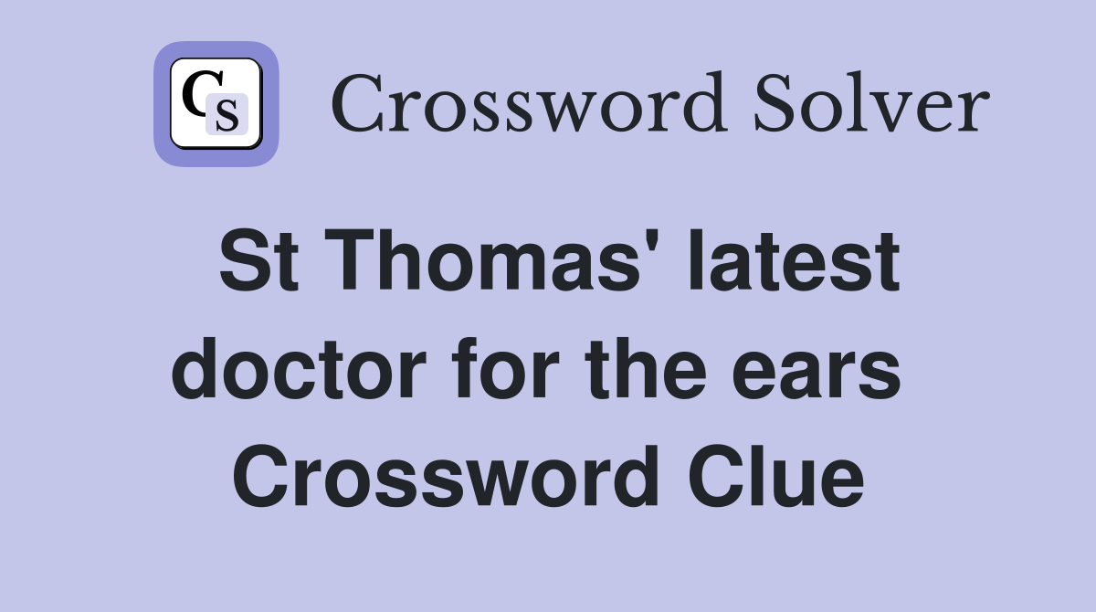 St Thomas' latest doctor for the ears  Crossword Clue