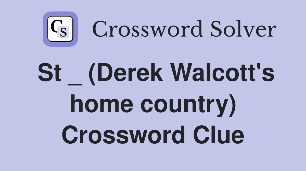 St _ (Derek Walcott's home country) Crossword Clue