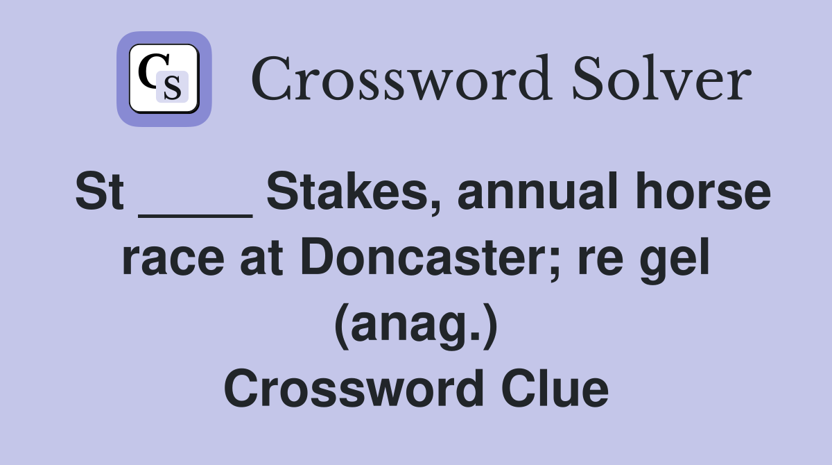 St ____ Stakes, annual horse race at Doncaster; re gel (anag.) Crossword Clue