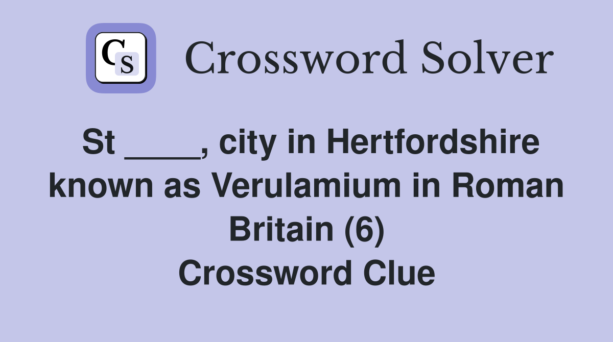 St ____, city in Hertfordshire known as Verulamium in Roman Britain (6) Crossword Clue