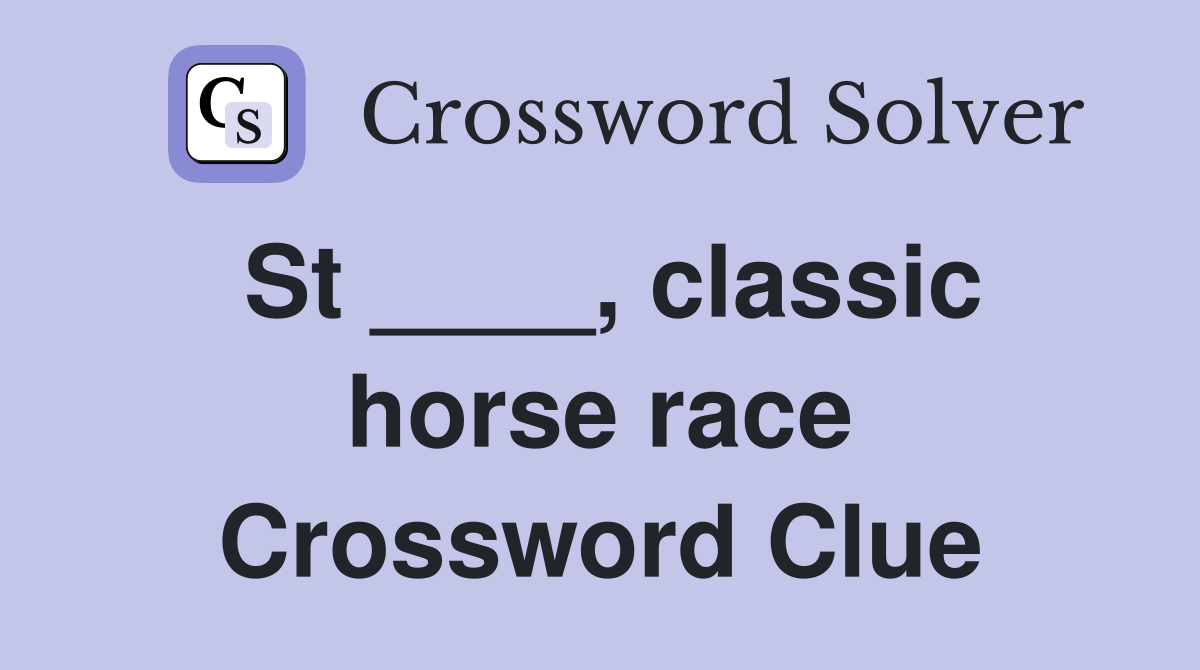 St ____, classic horse race Crossword Clue