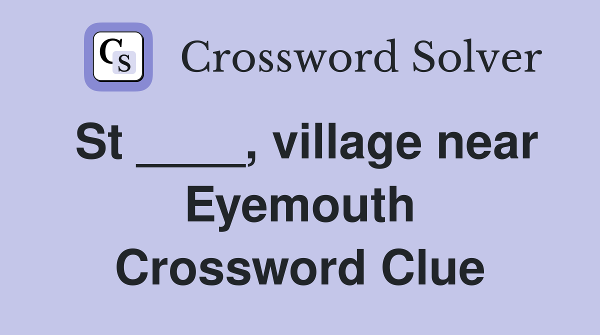 St ____, village near Eyemouth Crossword Clue