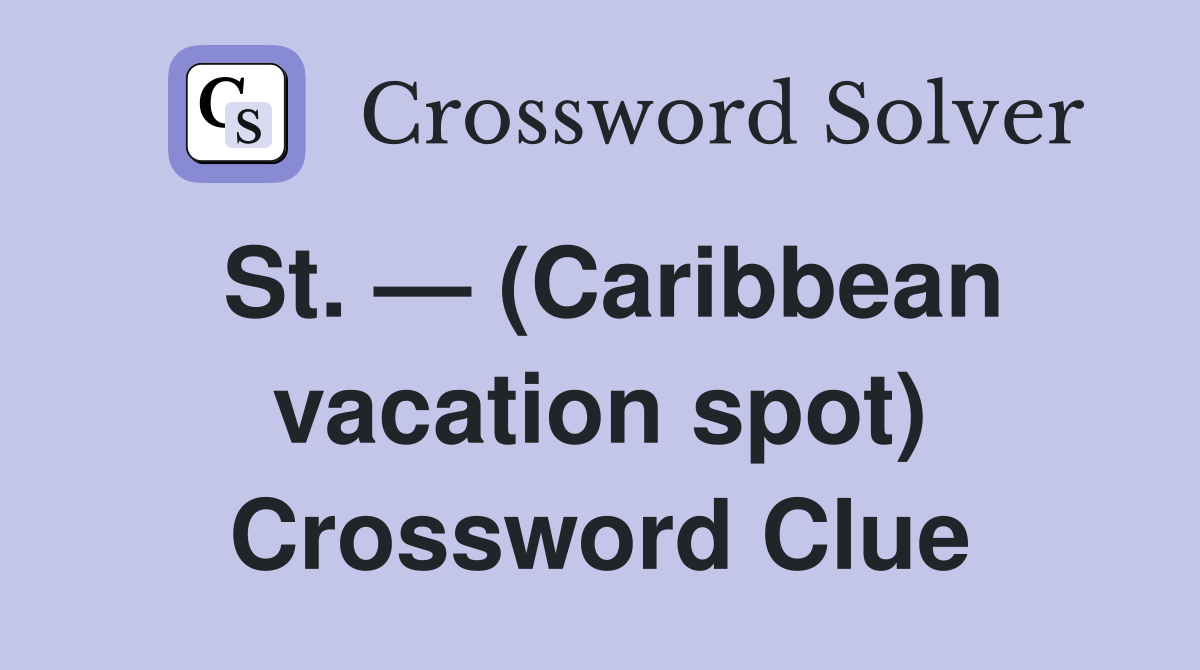 St. — (Caribbean vacation spot) Crossword Clue