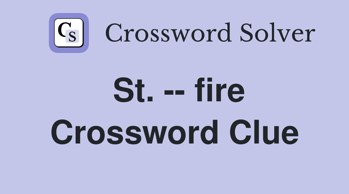 St. -- fire Crossword Clue