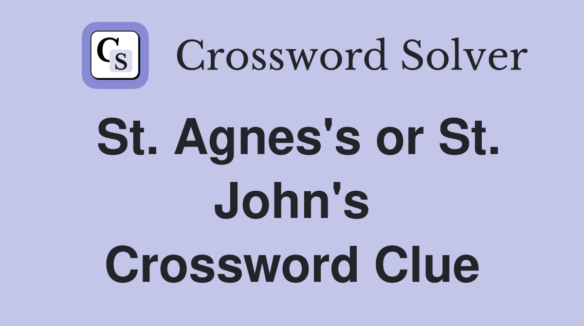St. Agnes's or St. John's Crossword Clue
