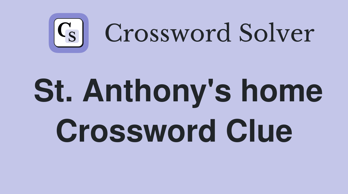 St. Anthony's home Crossword Clue