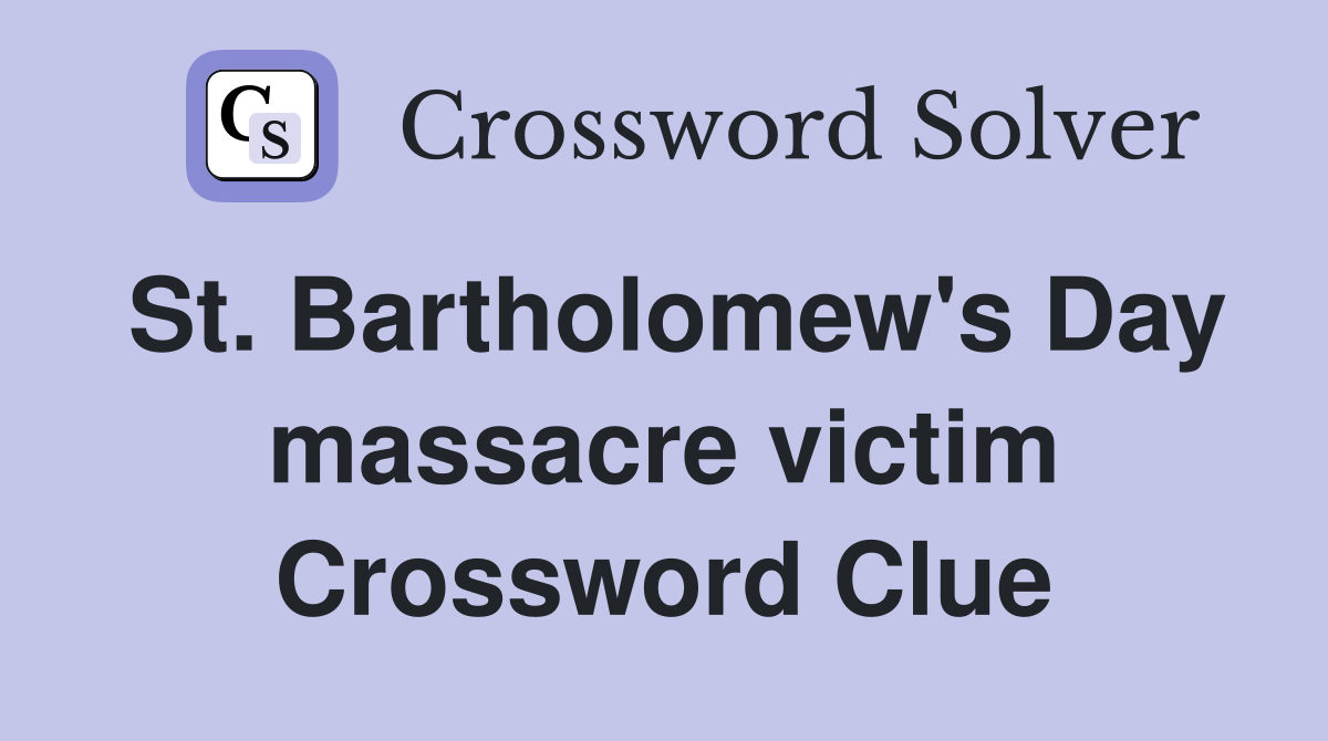 St. Bartholomew's Day massacre victim Crossword Clue