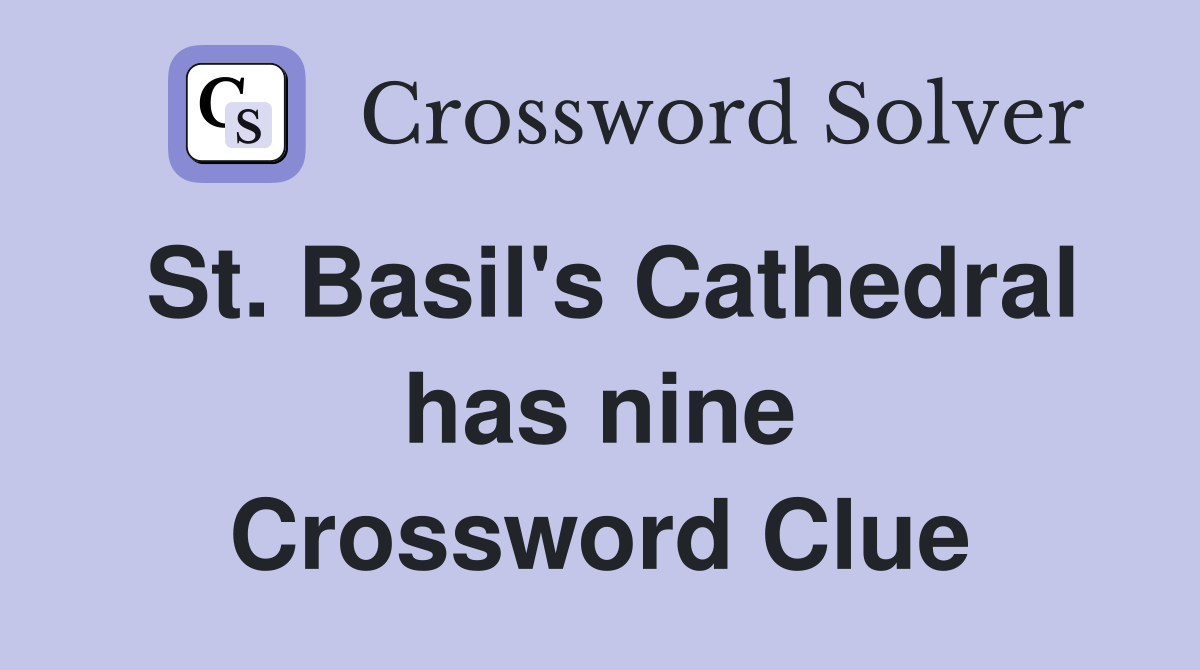 St. Basil's Cathedral has nine Crossword Clue