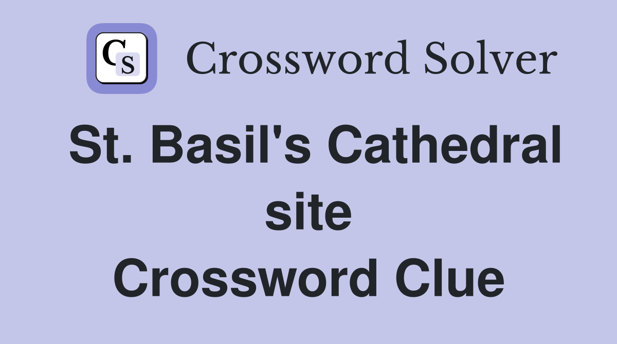 St. Basil's Cathedral site Crossword Clue