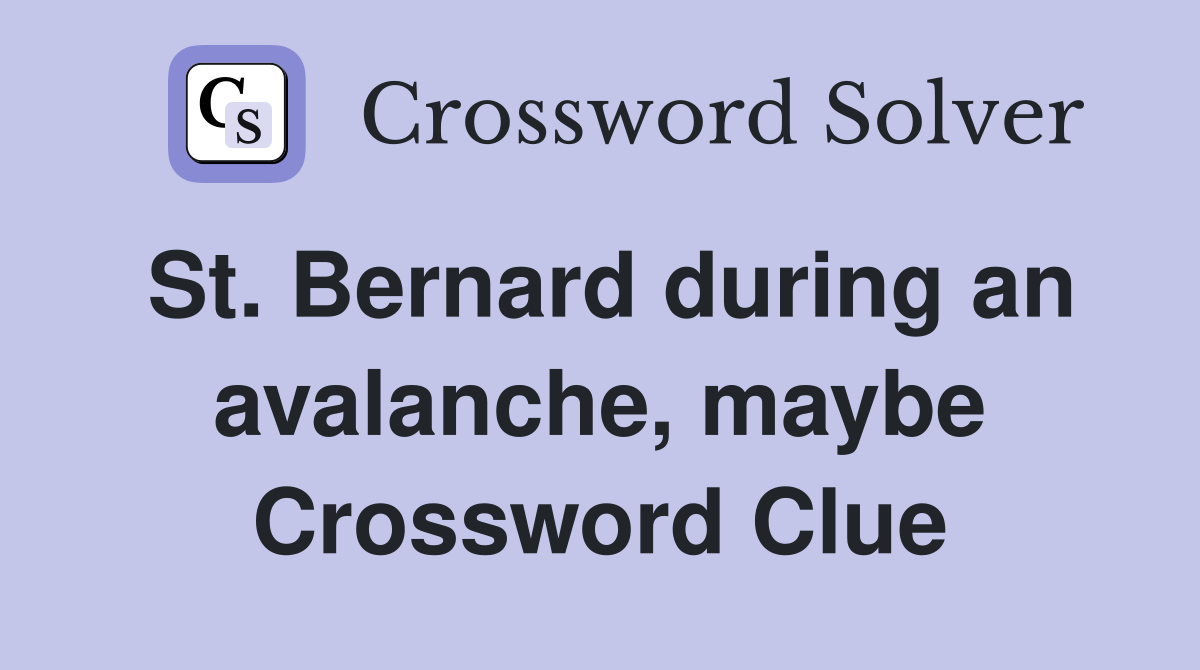 St. Bernard during an avalanche, maybe Crossword Clue