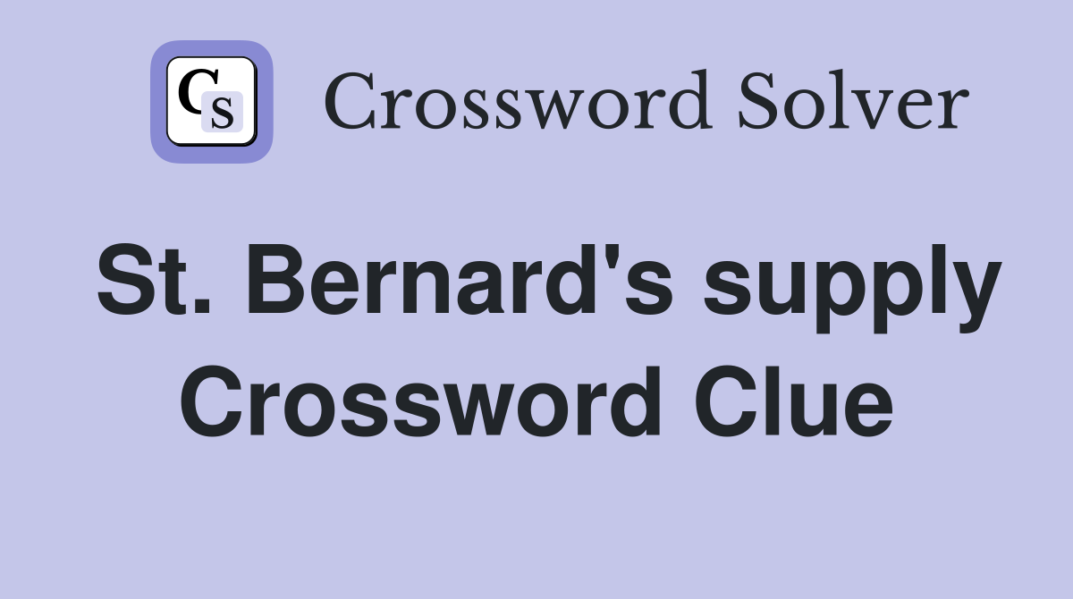 St. Bernard's supply Crossword Clue