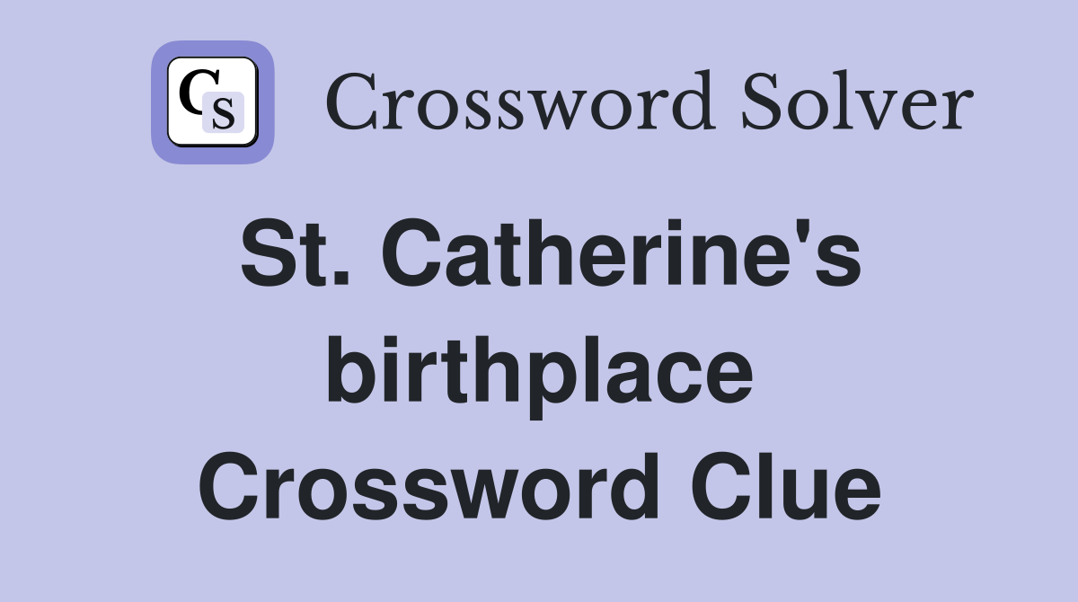 St. Catherine's birthplace Crossword Clue