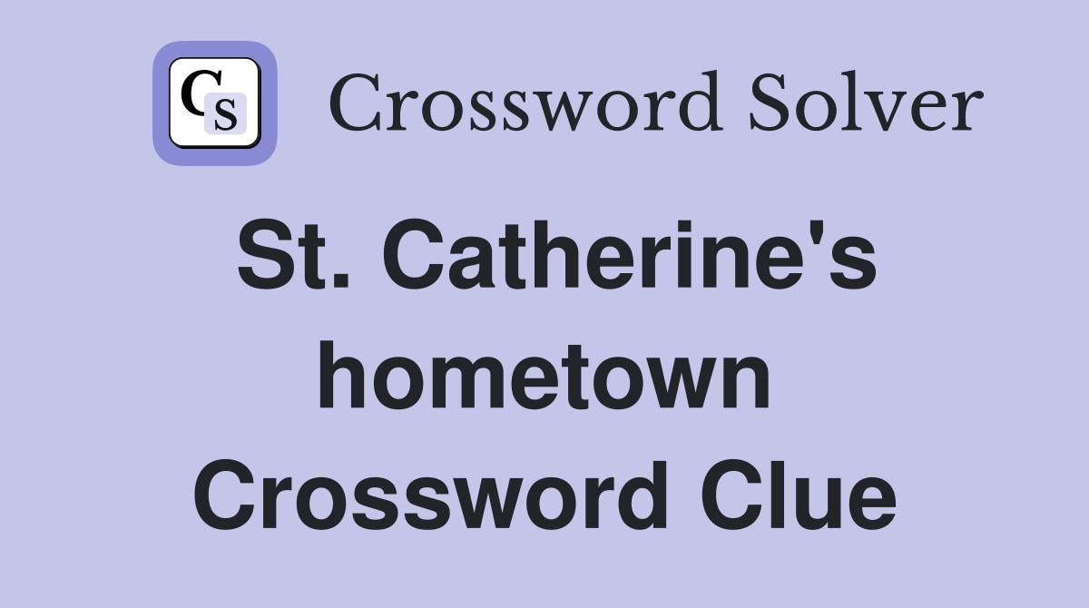 St. Catherine's hometown Crossword Clue