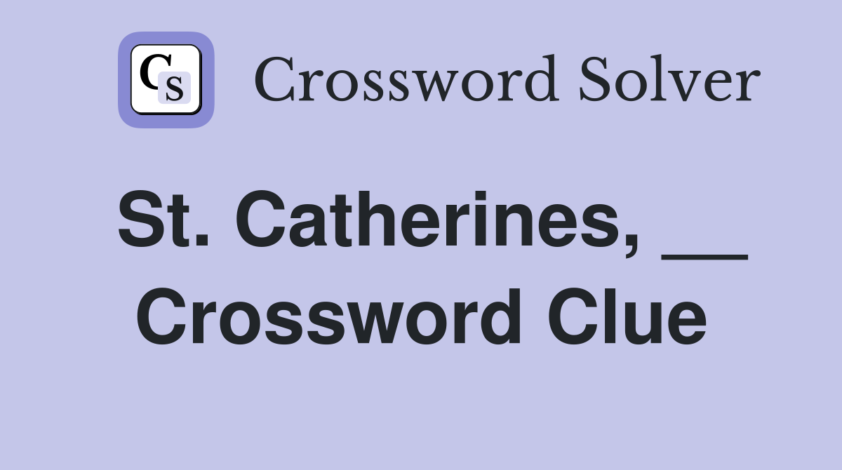 St. Catherines, __ Crossword Clue