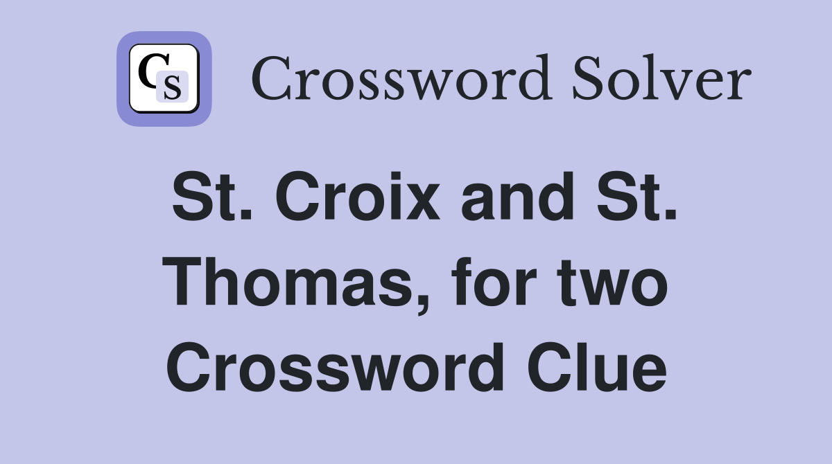 St. Croix and St. Thomas, for two Crossword Clue