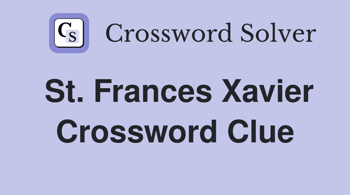 St. Frances Xavier Crossword Clue