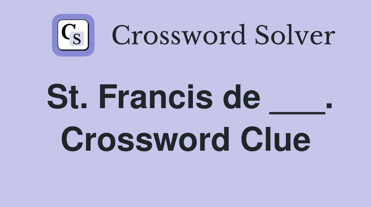 St. Francis de ___. Crossword Clue