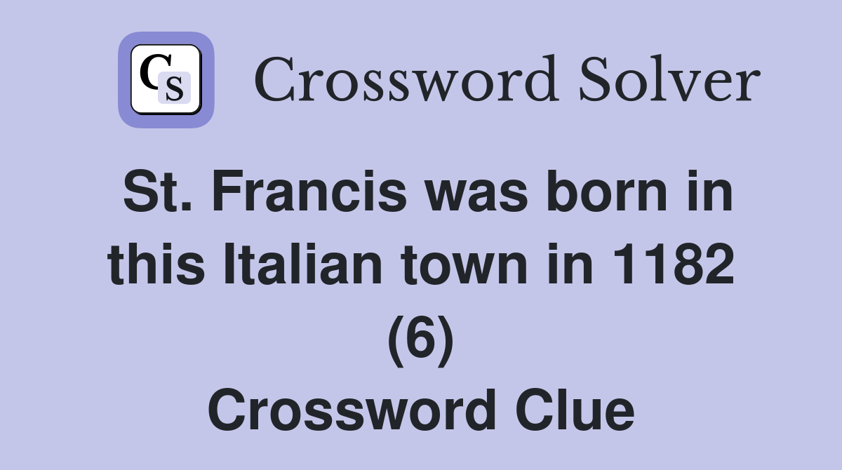 St. Francis was born in this Italian town in 1182 (6) Crossword Clue