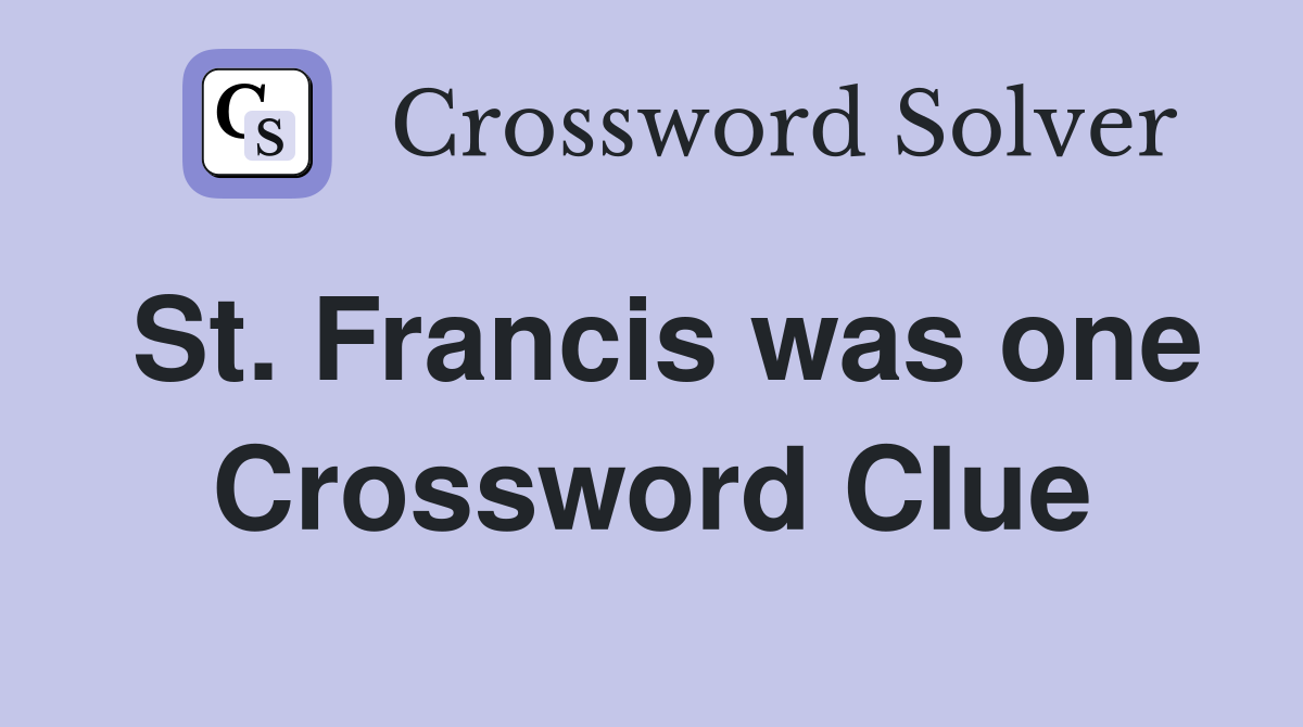 St. Francis was one Crossword Clue