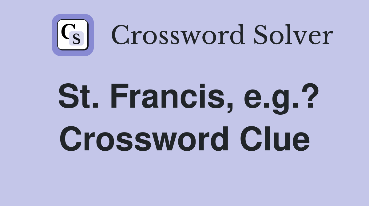St. Francis, e.g.? Crossword Clue