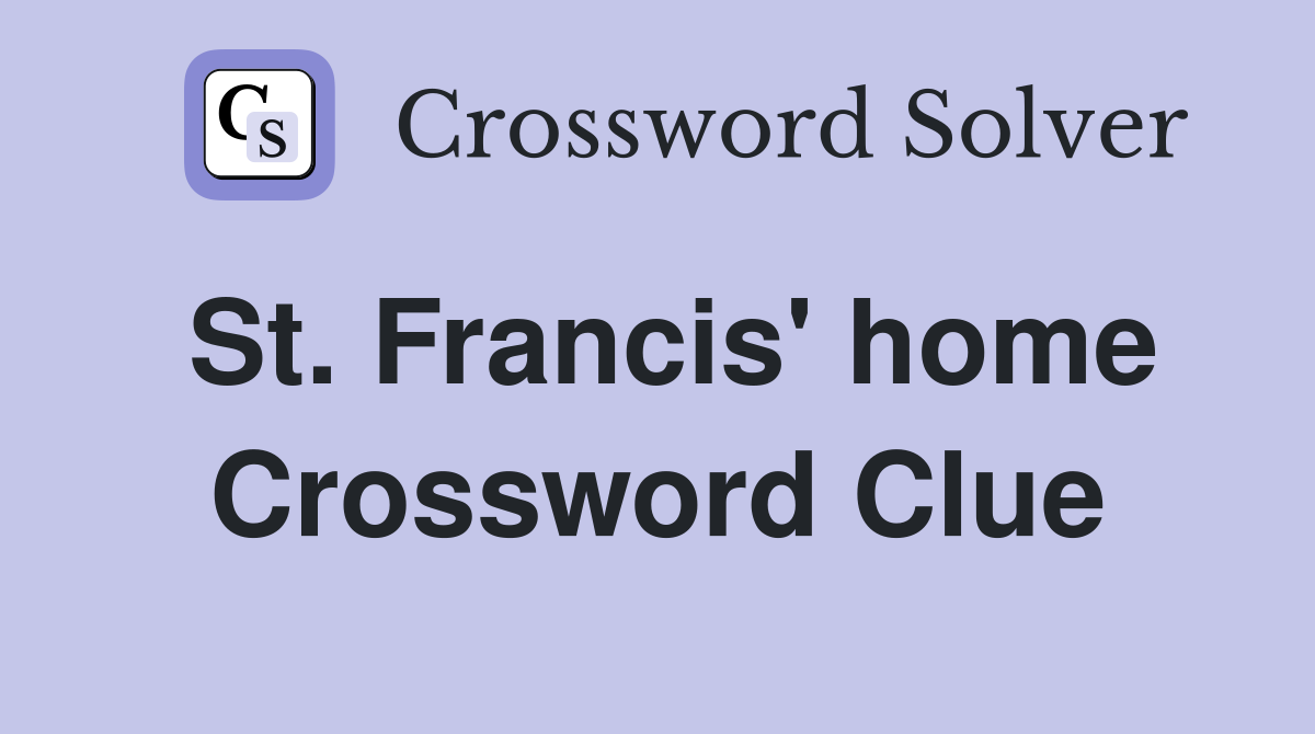 St. Francis' home Crossword Clue