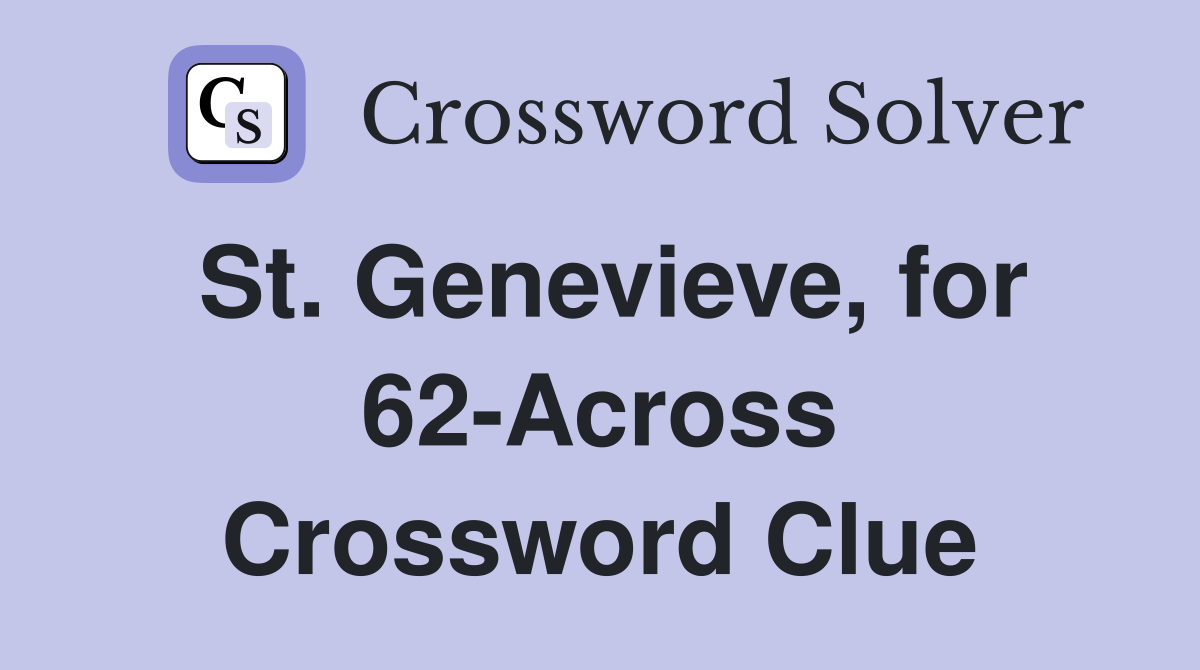 St. Genevieve, for 62-Across Crossword Clue