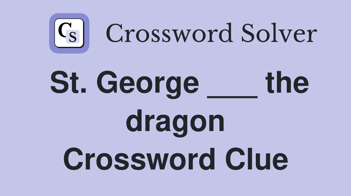 St. George ___ the dragon Crossword Clue