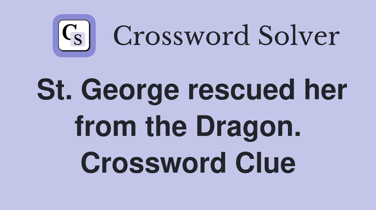 St. George rescued her from the Dragon. Crossword Clue