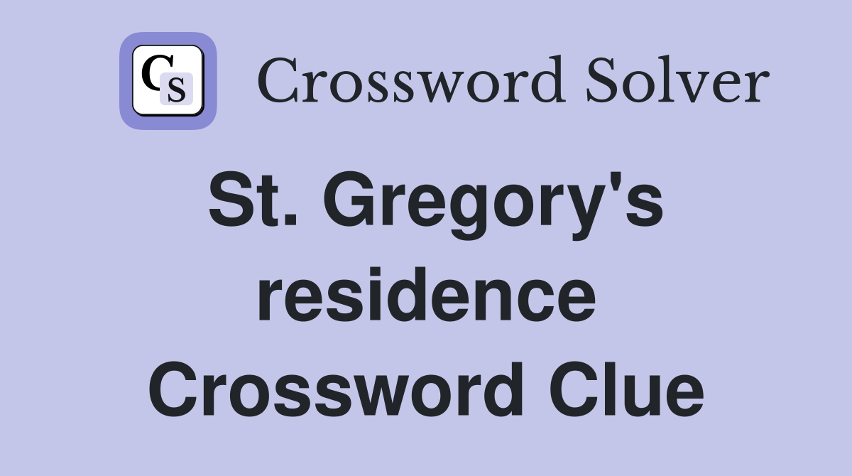 St. Gregory's residence Crossword Clue