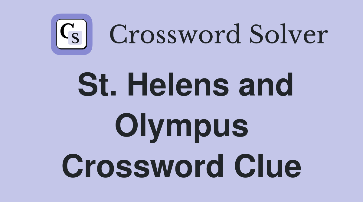 St. Helens and Olympus Crossword Clue