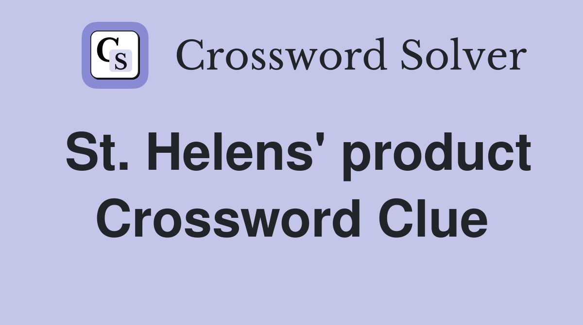 St. Helens' product Crossword Clue