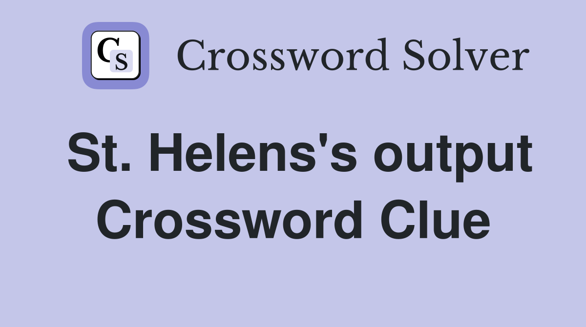 St. Helens's output Crossword Clue