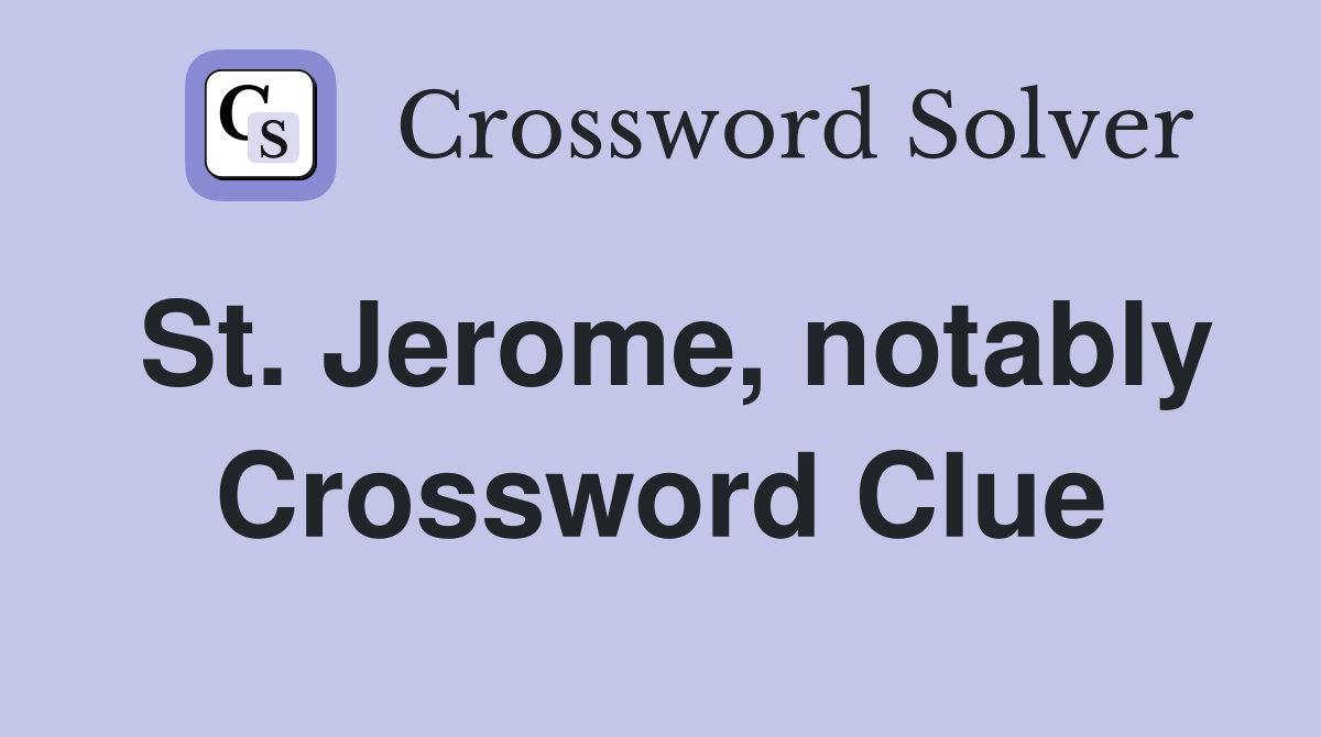 St. Jerome, notably Crossword Clue