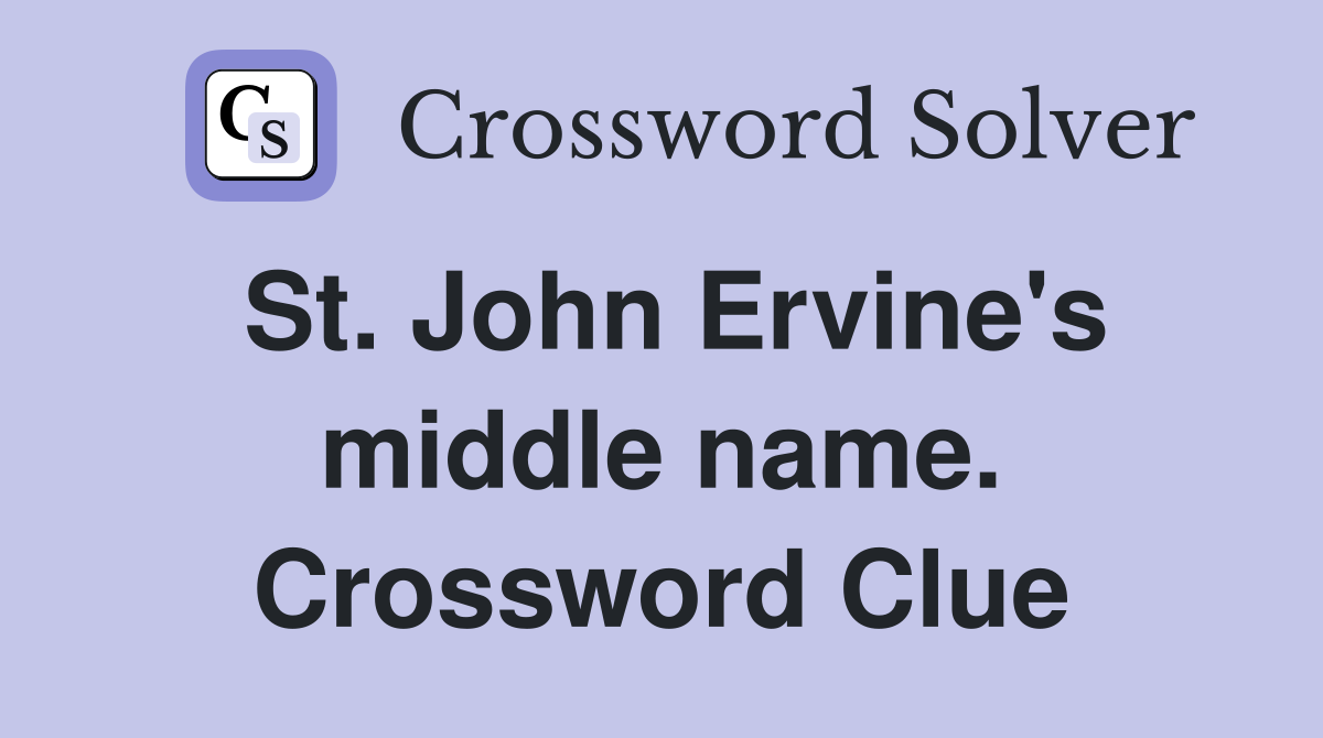 St. John Ervine's middle name. Crossword Clue