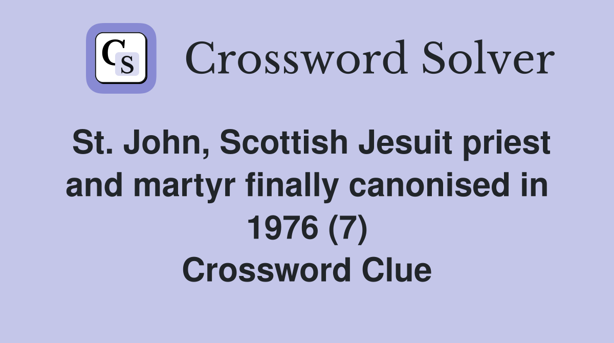 St. John, Scottish Jesuit priest and martyr finally canonised in 1976 (7) Crossword Clue