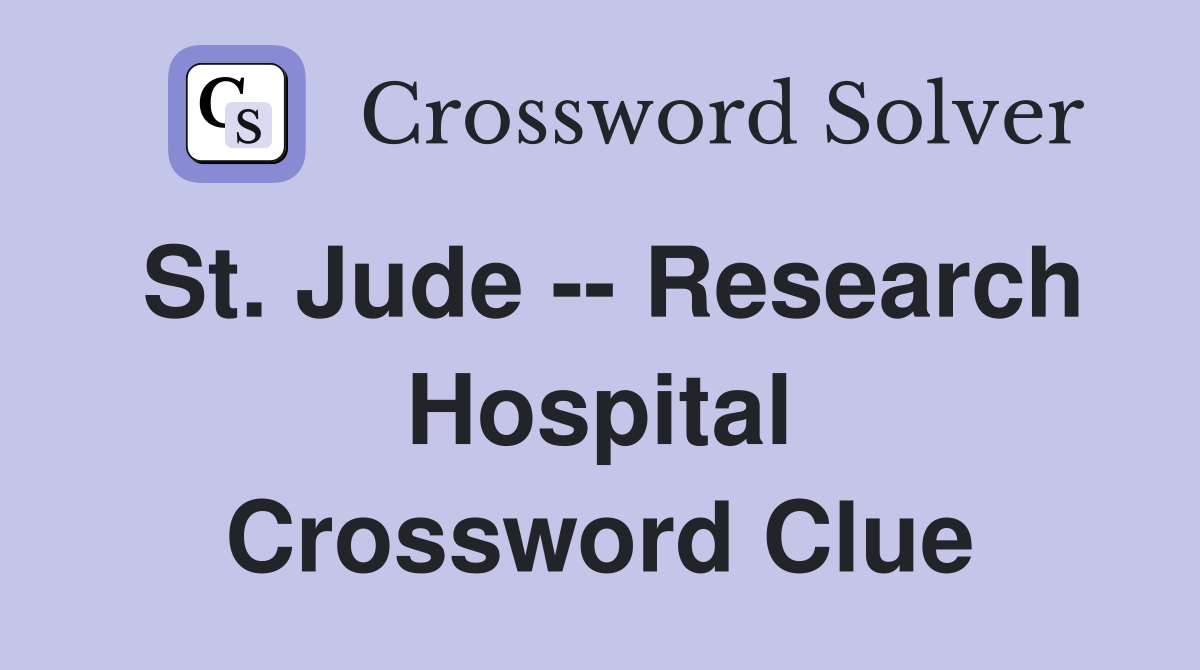 St. Jude -- Research Hospital Crossword Clue