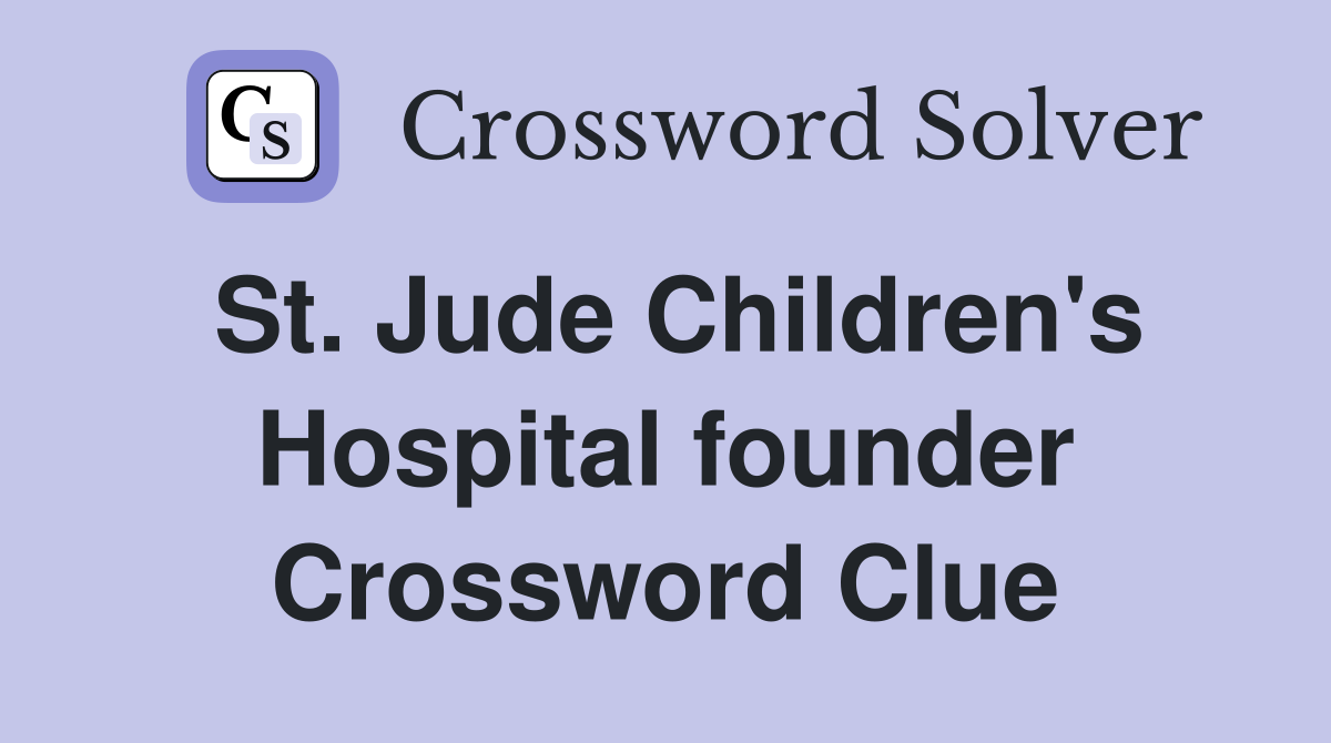 St. Jude Children's Hospital founder Crossword Clue