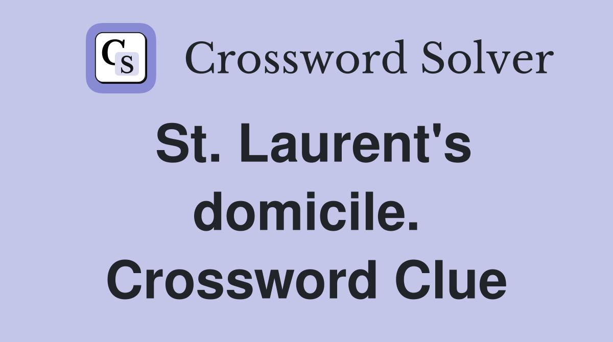 St. Laurent's domicile. Crossword Clue