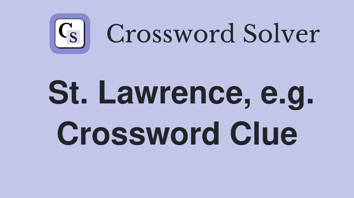 St. Lawrence, e.g. Crossword Clue