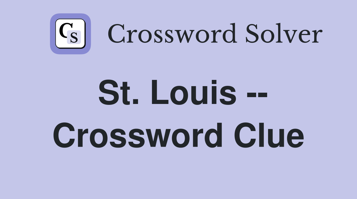 St. Louis -- Crossword Clue