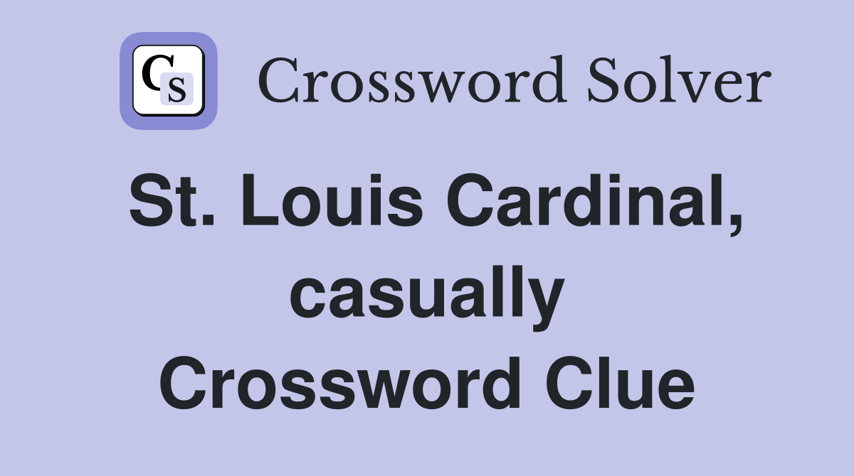 St. Louis Cardinal, casually Crossword Clue