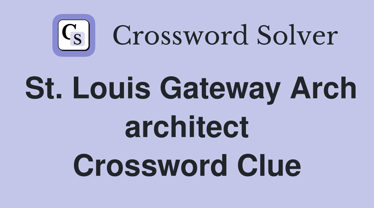 St. Louis Gateway Arch architect Crossword Clue