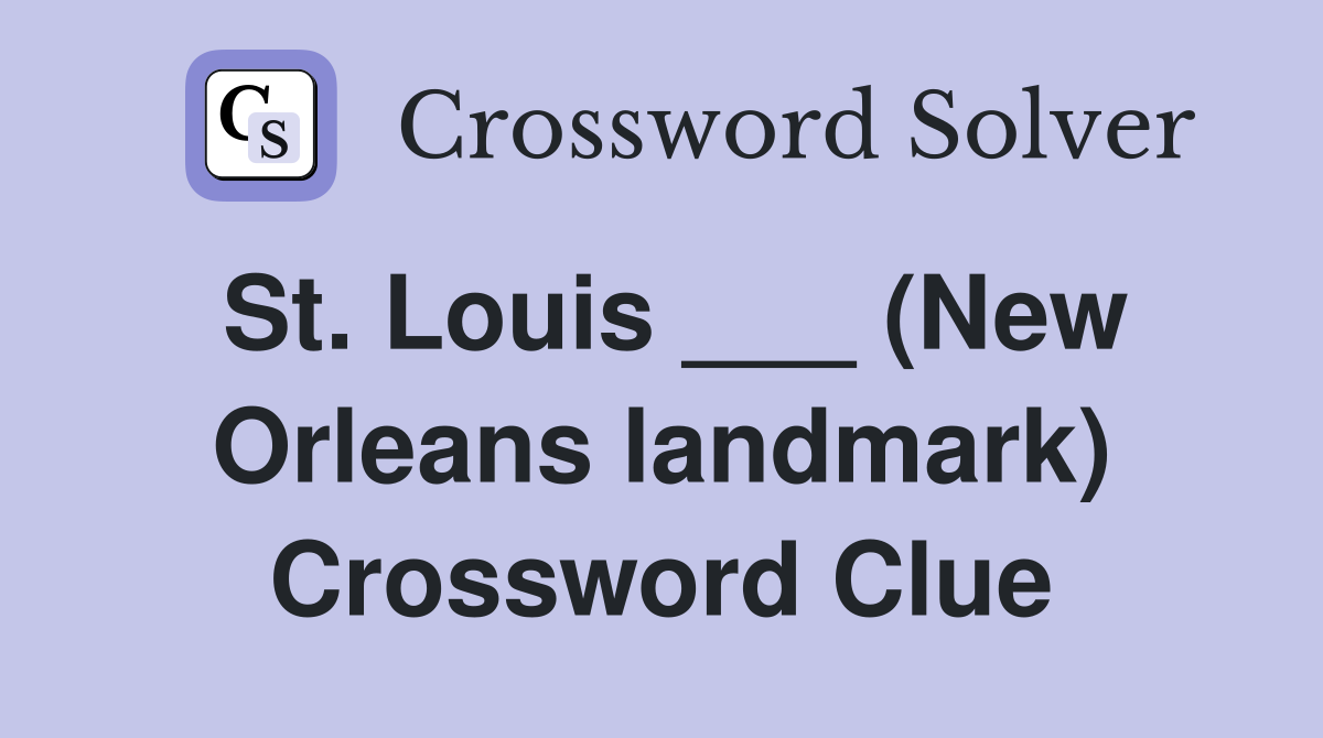 St. Louis ___ (New Orleans landmark) Crossword Clue