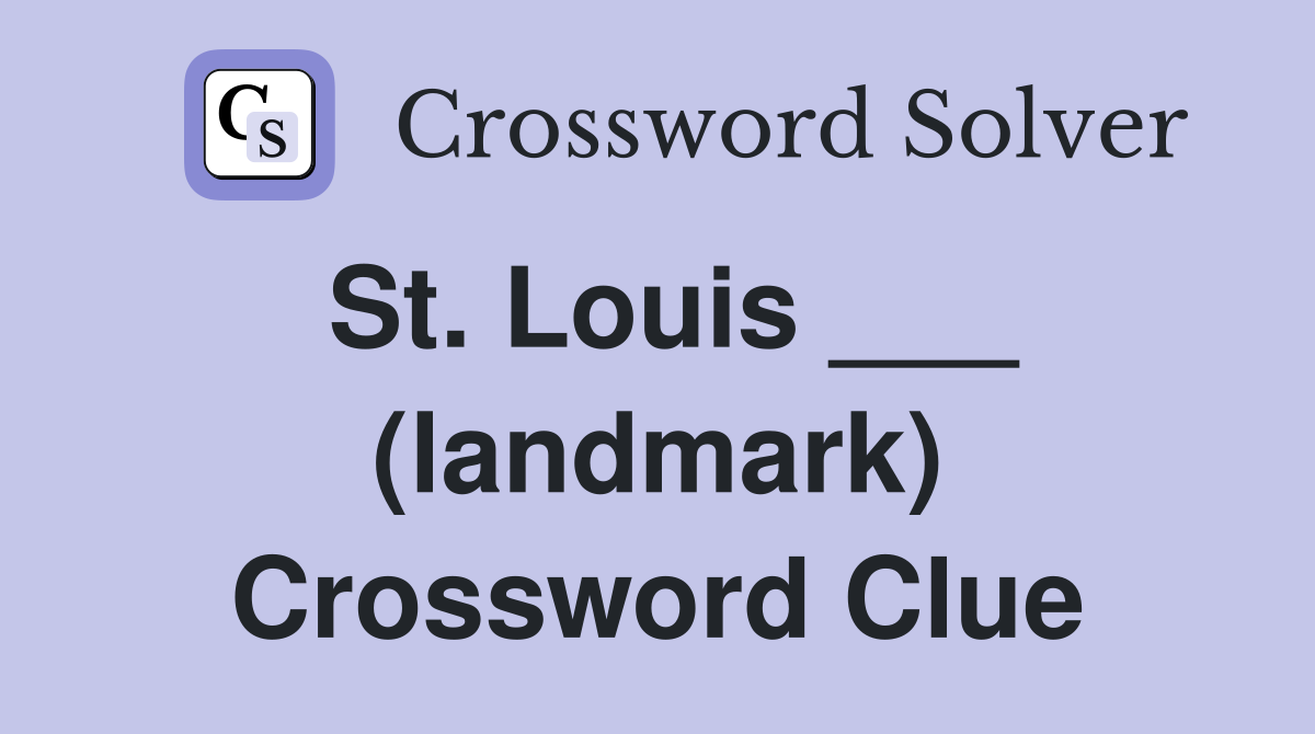 St. Louis ___ (landmark) Crossword Clue